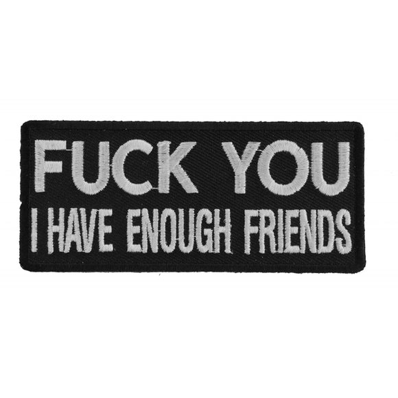 Fuck You I Have Enough Friends Funny Naughty Iron on Patch - 4x1.75 inch P1014