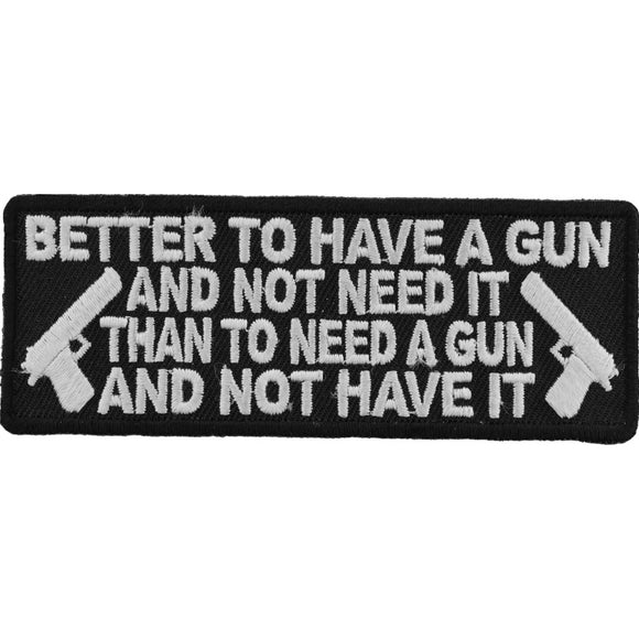Better To Have A Gun and Not Need It Than To Need a Gun and Not Have It Patch - 4x1.5 inch P3216