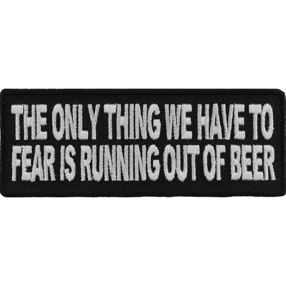 The Only Thing We Have To Fear Is Running Out Of Beer Patch - 4x1.5 inches P3703
