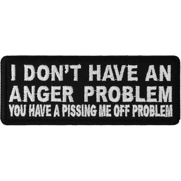 I Don't Have An Anger Problem You Have A Pissing Me Off Problem Patch - 4x1.5 inch P4726