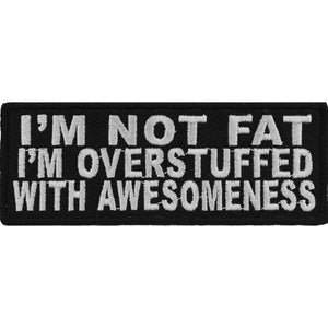 I'm Not Fat I'm Overstuffed With Awesomeness Iron on Morale Patch - 4x1.5 inch P4748