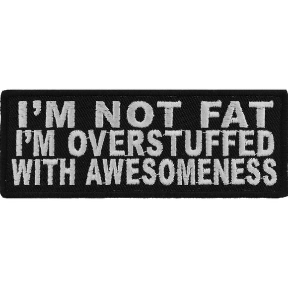 I'm Not Fat I'm Overstuffed With Awesomeness Iron on Morale Patch - 4x1.5 inch P4748