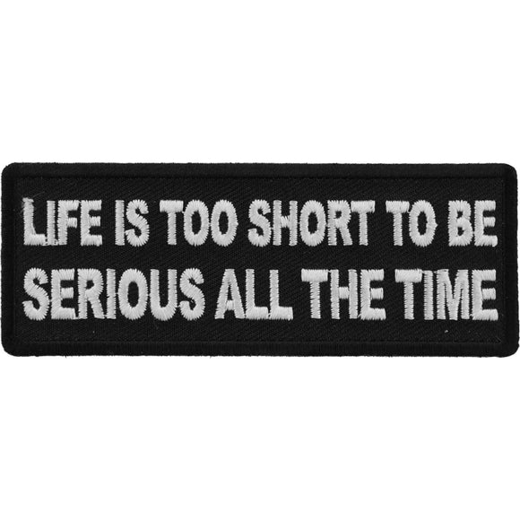 Life is Too Short To Be Serious All The Time Iron on Morale Patch - 4x1.5 inchP5976