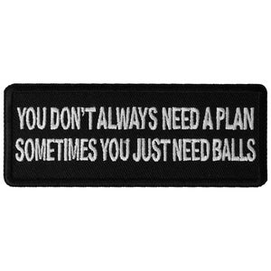 You Don't Always Need a Plan, Sometimes You just Need Balls Patch - 4x1.5 inch P6481