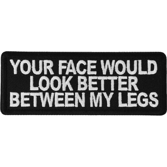 Your Face Would Look Better Between my Legs Patch - 4x1.5 inch P6598